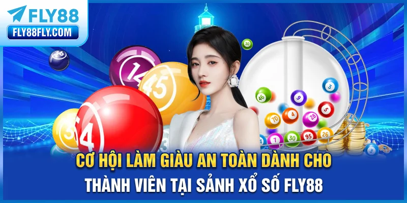 Cơ hội làm giàu an toàn dành cho thành viên tại sảnh xổ số FLY88